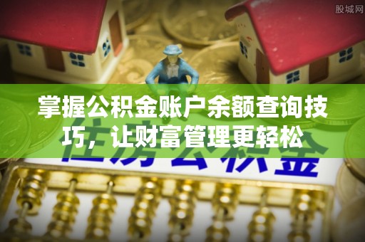 河源掌握公积金账户余额查询技巧，让财富管理更轻松