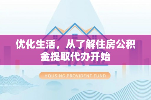 河源优化生活，从了解住房公积金提取代办开始