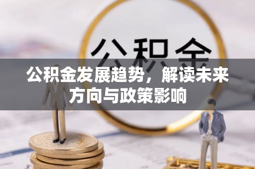 河源公积金发展趋势，解读未来方向与政策影响