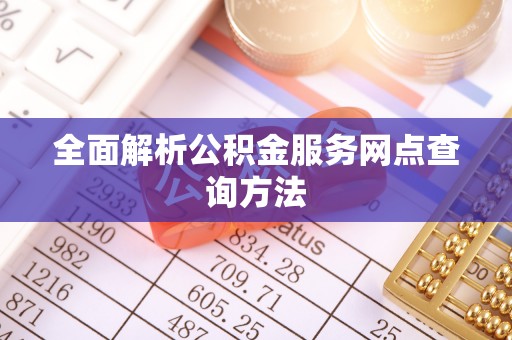 河源全面解析公积金服务网点查询方法