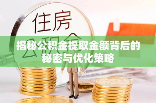 河源揭秘公积金提取金额背后的秘密与优化策略
