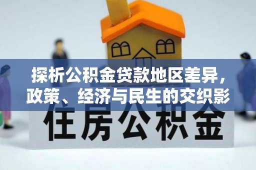 河源探析公积金贷款地区差异，政策、经济与民生的交织影响