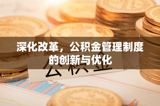 河源深化改革，公积金管理制度的创新与优化