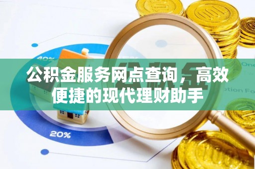 河源公积金服务网点查询，高效便捷的现代理财助手