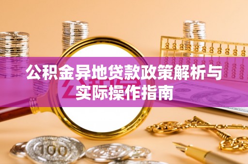 河源公积金异地贷款政策解析与实际操作指南