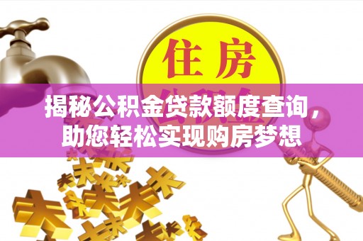 河源揭秘公积金贷款额度查询，助您轻松实现购房梦想