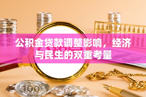 河源公积金贷款调整影响，经济与民生的双重考量