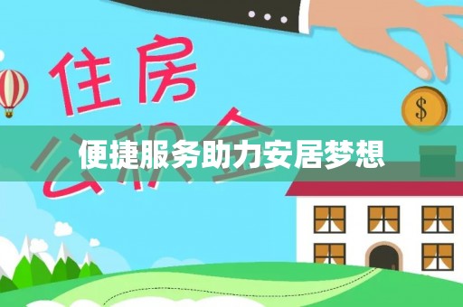 河源便捷服务助力安居梦想