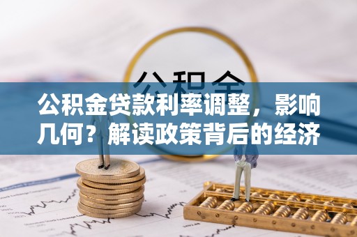 河源公积金贷款利率调整，影响几何？解读政策背后的经济逻辑