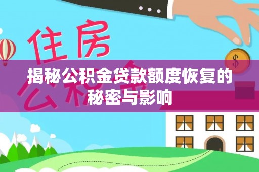 河源揭秘公积金贷款额度恢复的秘密与影响