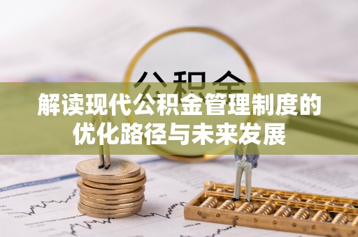河源解读现代公积金管理制度的优化路径与未来发展