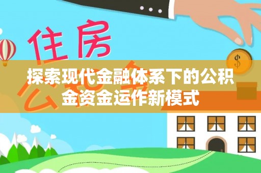 河源探索现代金融体系下的公积金资金运作新模式