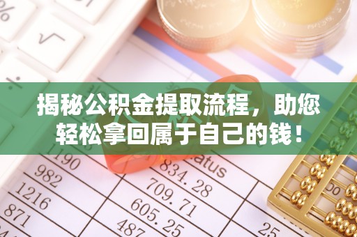河源揭秘公积金提取流程，助您轻松拿回属于自己的钱！