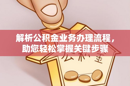 河源解析公积金业务办理流程，助您轻松掌握关键步骤