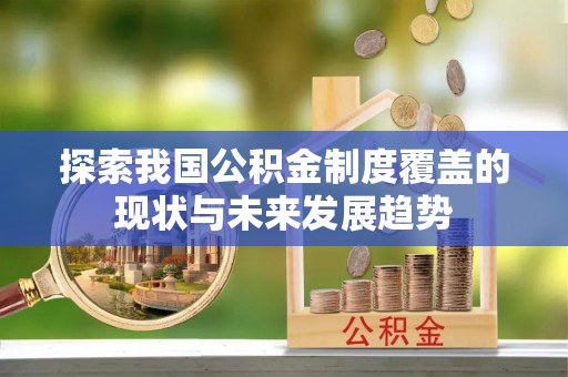 河源探索我国公积金制度覆盖的现状与未来发展趋势