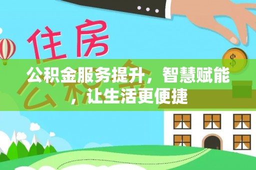 河源公积金服务提升，智慧赋能，让生活更便捷