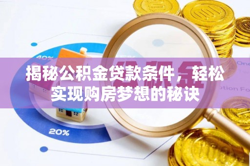 河源揭秘公积金贷款条件，轻松实现购房梦想的秘诀