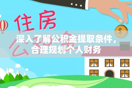 河源深入了解公积金提取条件，合理规划个人财务
