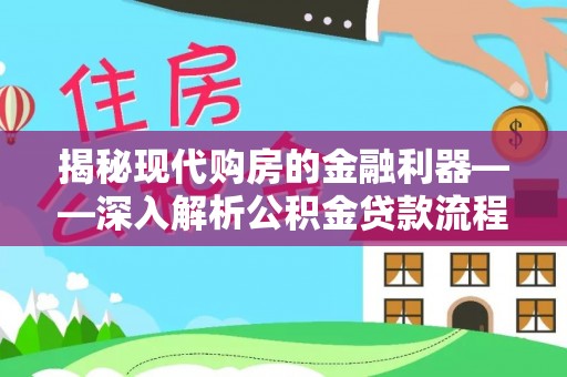 河源揭秘现代购房的金融利器——深入解析公积金贷款流程