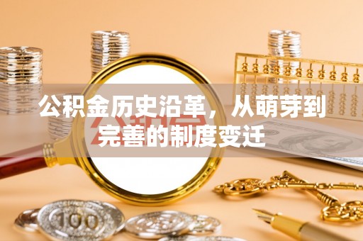 河源公积金历史沿革，从萌芽到完善的制度变迁