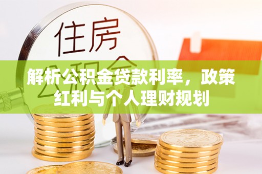 河源解析公积金贷款利率，政策红利与个人理财规划