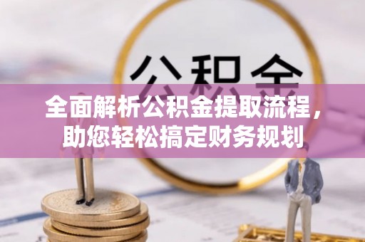 河源全面解析公积金提取流程，助您轻松搞定财务规划