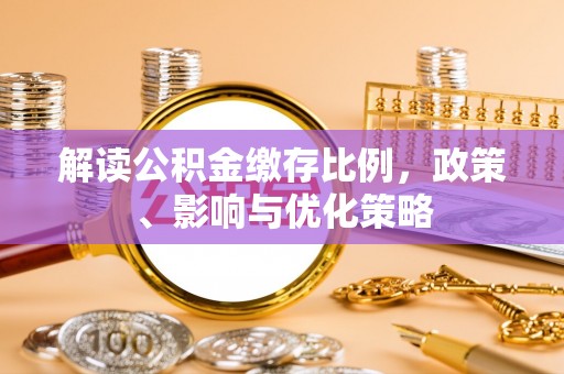 河源解读公积金缴存比例，政策、影响与优化策略
