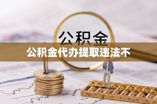 河源公积金代办提取违法不