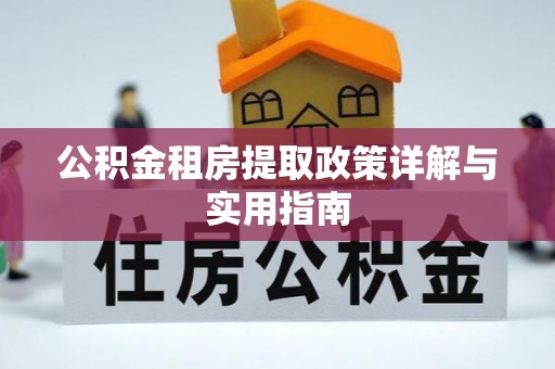 河源公积金租房提取政策详解与实用指南