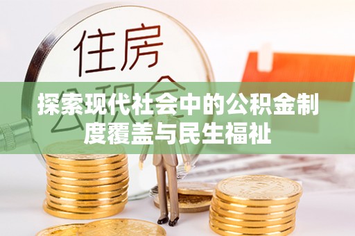 河源探索现代社会中的公积金制度覆盖与民生福祉