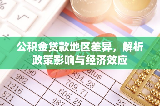 河源公积金贷款地区差异，解析政策影响与经济效应