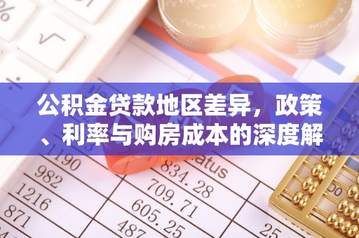 河源公积金贷款地区差异，政策、利率与购房成本的深度解析