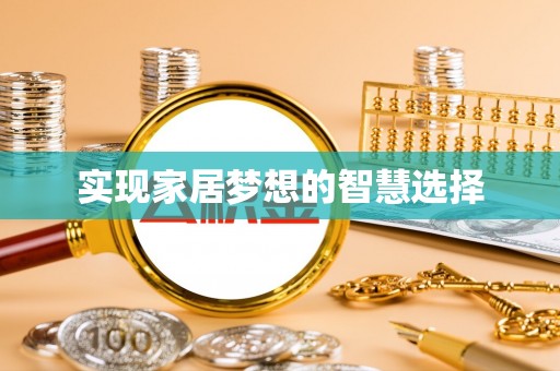 河源实现家居梦想的智慧选择