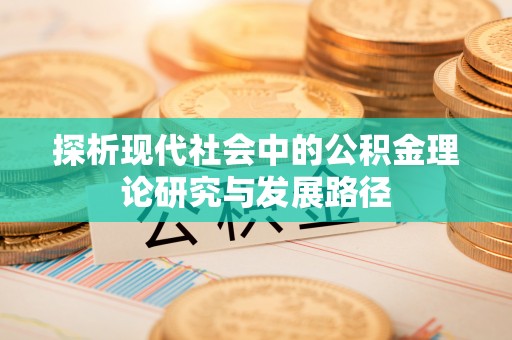 河源探析现代社会中的公积金理论研究与发展路径