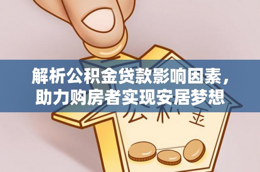 河源解析公积金贷款影响因素，助力购房者实现安居梦想