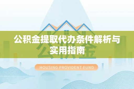 河源公积金提取代办条件解析与实用指南