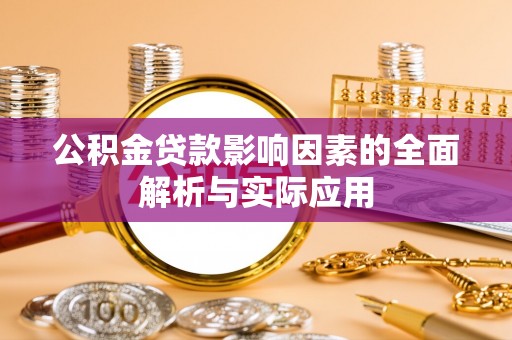 河源公积金贷款影响因素的全面解析与实际应用