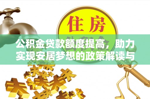 河源公积金贷款额度提高，助力实现安居梦想的政策解读与未来展望