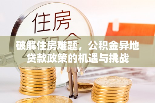 河源破解住房难题，公积金异地贷款政策的机遇与挑战