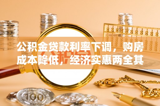 河源公积金贷款利率下调，购房成本降低，经济实惠两全其美