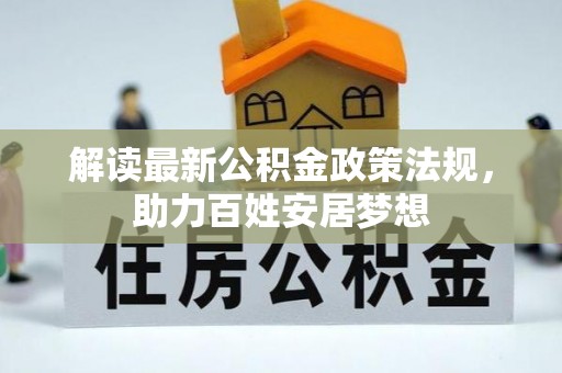 河源解读最新公积金政策法规，助力百姓安居梦想
