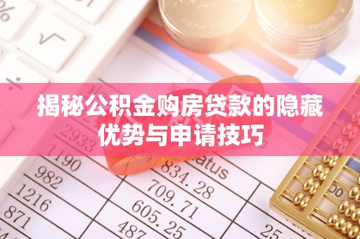 河源揭秘公积金购房贷款的隐藏优势与申请技巧