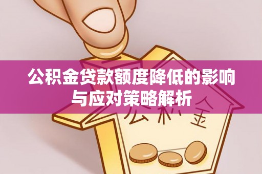 河源公积金贷款额度降低的影响与应对策略解析