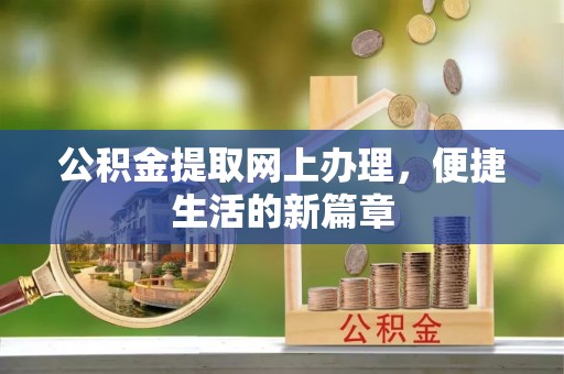 河源公积金提取网上办理，便捷生活的新篇章