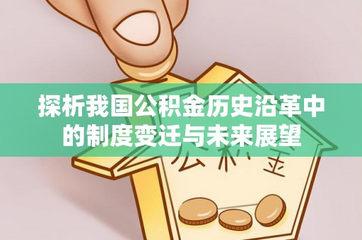 河源探析我国公积金历史沿革中的制度变迁与未来展望