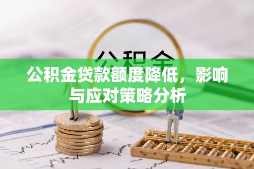 河源公积金贷款额度降低，影响与应对策略分析