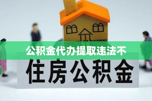 河源公积金代办提取违法不