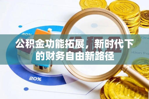 河源公积金功能拓展，新时代下的财务自由新路径