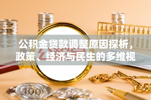 河源公积金贷款调整原因探析，政策、经济与民生的多维视角