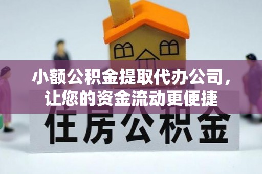 河源小额公积金提取代办公司，让您的资金流动更便捷
